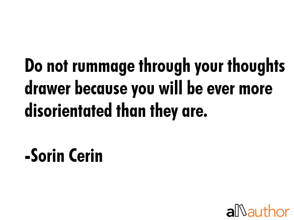 Do not rummage through your thoughts drawer because you will be ever more disorientated than they... - Sorin Cerin Quote GIF