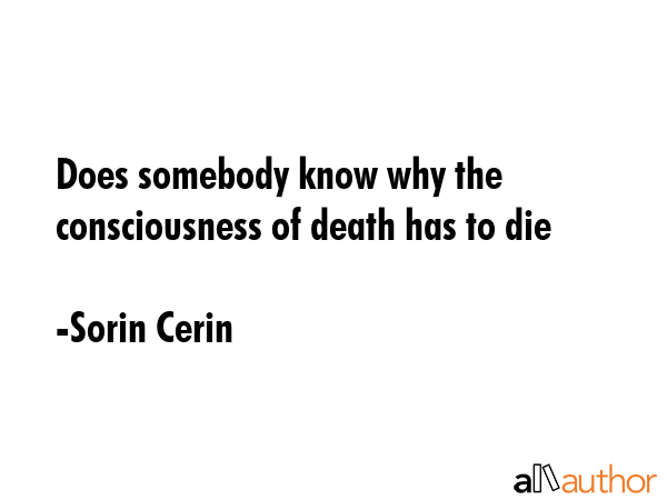 Does somebody know why the consciousness of death has to die - Sorin Cerin Quote GIF