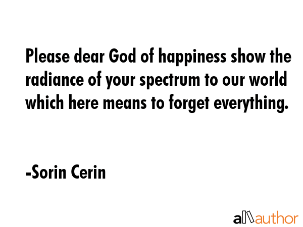 Please dear God of happiness show the radiance of your spectrum to our world which here means to... - Sorin Cerin Quote GIF