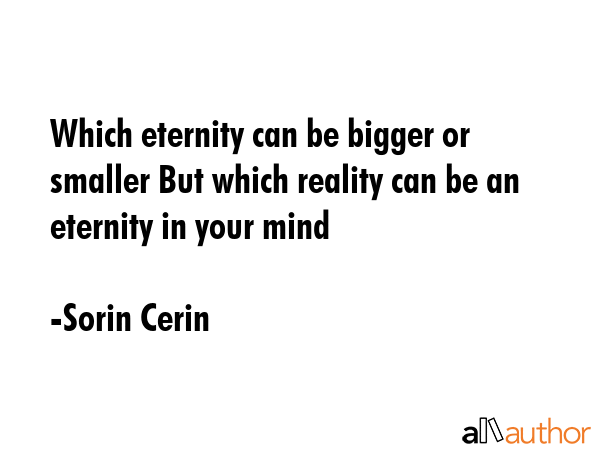 Which eternity can be bigger or smaller But which reality can be an eternity in your mind - Sorin Cerin Quote GIF