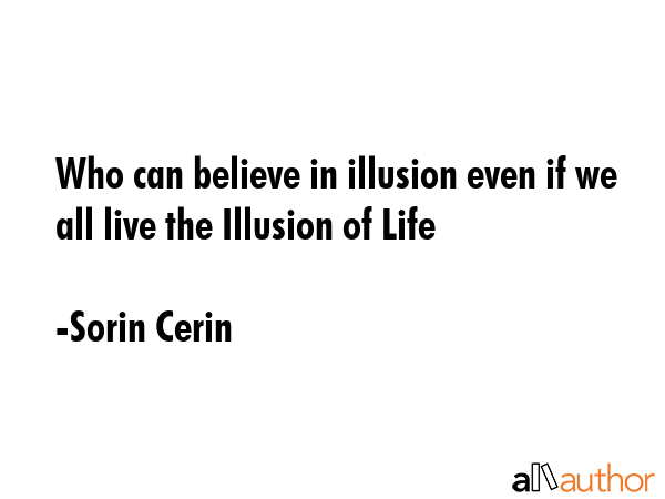 Who can believe in illusion even if we all live the Illusion of Life - Sorin Cerin Quote GIF