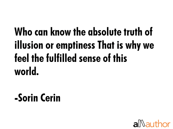Who can know the absolute truth of illusion or emptiness That is why we feel the fulfilled sense of... - Sorin Cerin Quote GIF