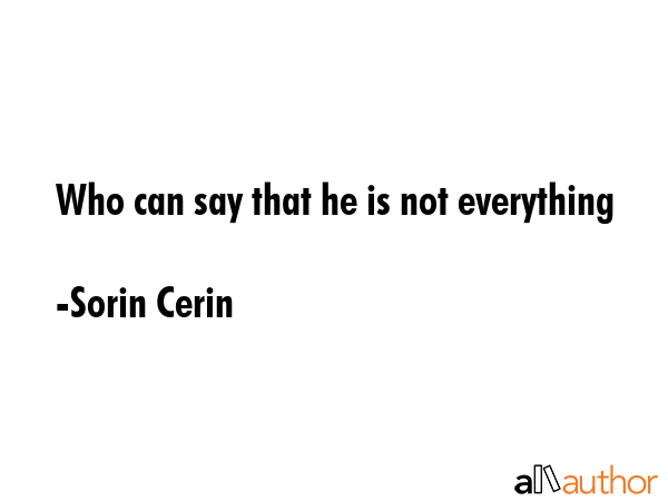 Who can say that he is not everything - Sorin Cerin Quote GIF