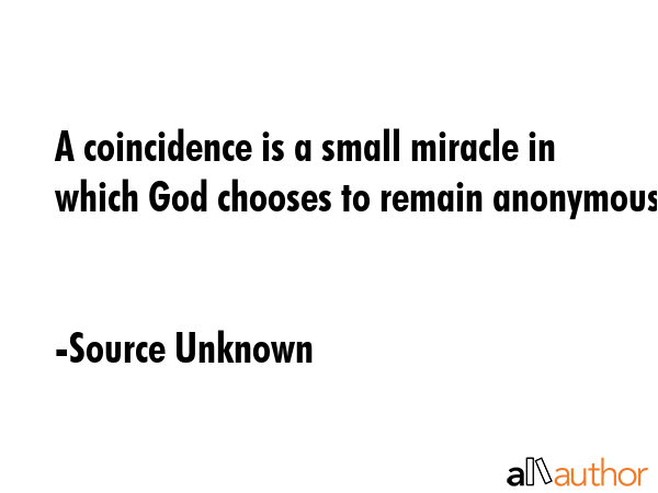 A coincidence is a small miracle in which God chooses to remain anonymous. - Source Unknown Quote GIF