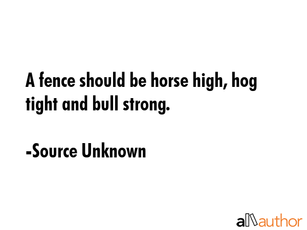 A fence should be horse high, hog tight and bull strong. - Source Unknown Quote GIF