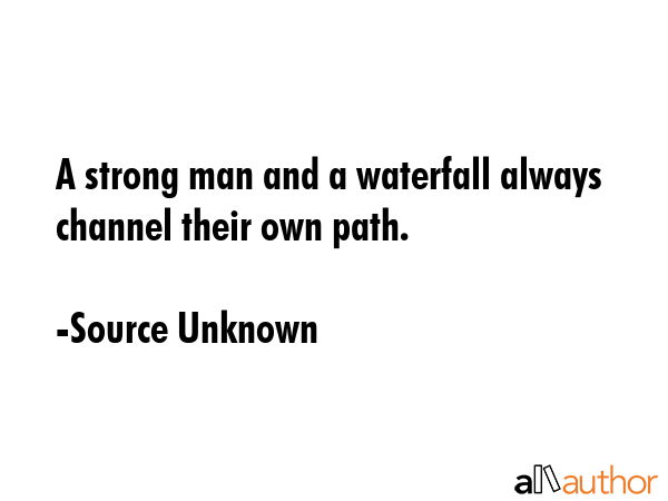 A strong man and a waterfall always channel their own path. - Source Unknown Quote GIF