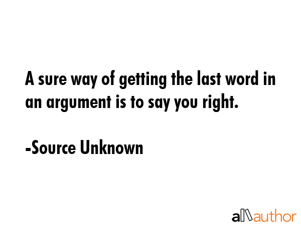 A sure way of getting the last word in an argument is to say you right. - Source Unknown Quote GIF