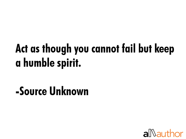 Act as though you cannot fail but keep a humble spirit. - Source Unknown Quote GIF