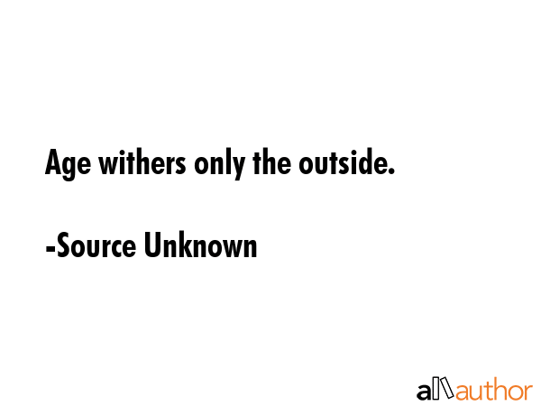 Age withers only the outside. - Source Unknown Quote GIF