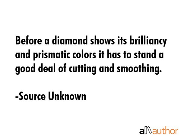 Before a diamond shows its brilliancy and prismatic colors it has to stand a good deal of cutting... - Source Unknown Quote GIF
