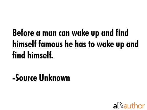 Before a man can wake up and find himself famous he has to wake up and find himself. - Source Unknown Quote GIF