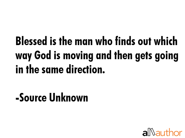Blessed is the man who finds out which way God is moving and then gets going in the same direction. - Source Unknown Quote GIF