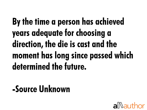 By the time a person has achieved years adequate for choosing a direction, the die is cast and the... - Source Unknown Quote GIF