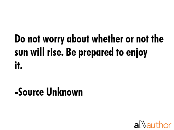 Do not worry about whether or not the sun will rise. Be prepared to enjoy it. - Source Unknown Quote GIF