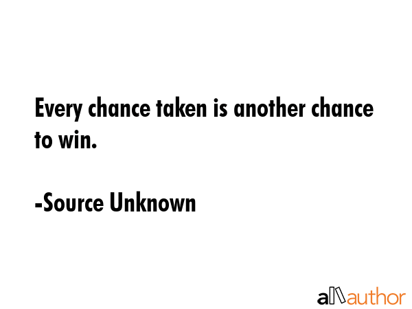 Every chance taken is another chance to win. - Source Unknown Quote GIF