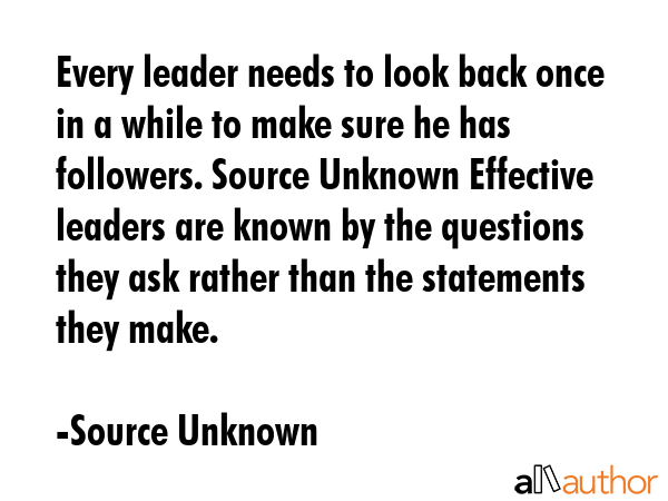 Every leader needs to look back once in a while to make sure he has followers. Source Unknown... - Source Unknown Quote GIF