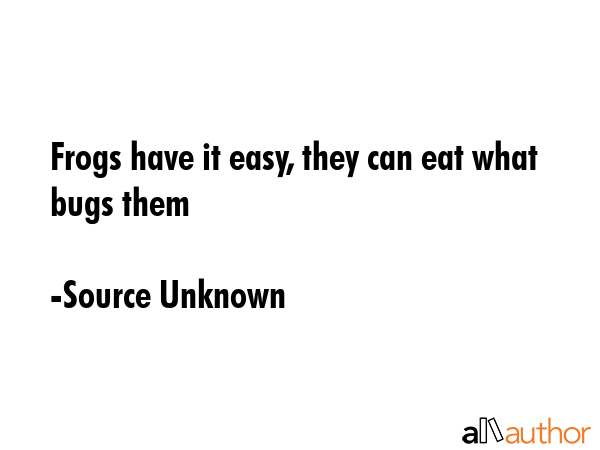 Frogs have it easy, they can eat what bugs them - Source Unknown Quote GIF