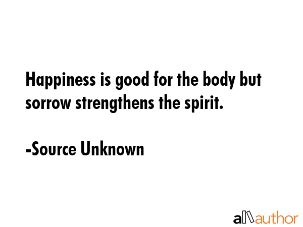 Happiness is good for the body but sorrow strengthens the spirit. - Source Unknown Quote GIF