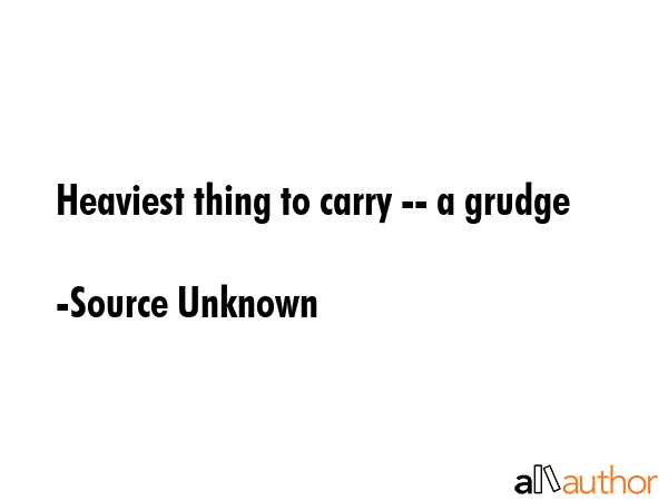 Heaviest thing to carry -- a grudge - Source Unknown Quote GIF