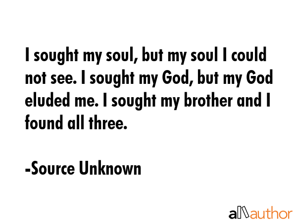 I sought my soul, but my soul I could not see. I sought my God, but my God eluded me. I sought my... - Source Unknown Quote GIF