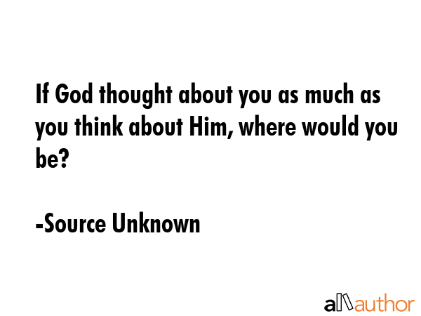 If God thought about you as much as you think about Him, where would you be? - Source Unknown Quote GIF