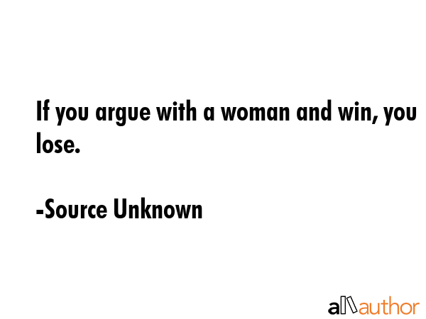 If you argue with a woman and win, you lose. - Source Unknown Quote GIF
