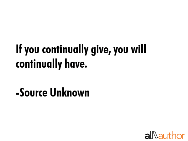 If you continually give, you will continually have. - Source Unknown Quote GIF