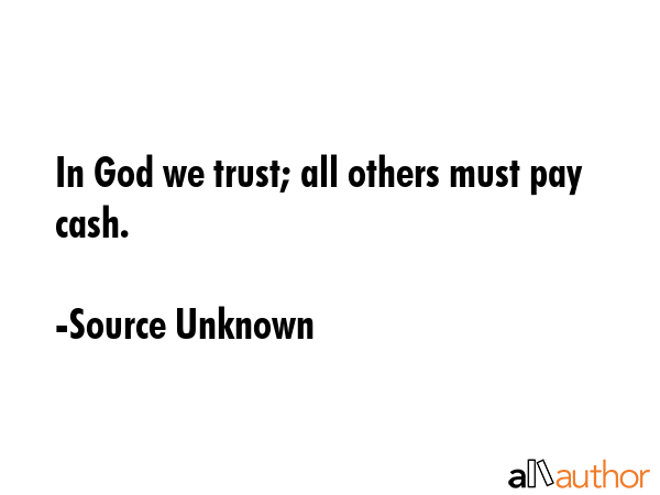 In God we trust; all others must pay cash. - Source Unknown Quote GIF