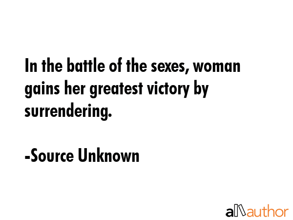 In the battle of the sexes, woman gains her greatest victory by surrendering. - Source Unknown Quote GIF