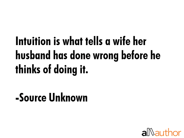 Intuition is what tells a wife her husband has done wrong before he thinks of doing it. - Source Unknown Quote GIF