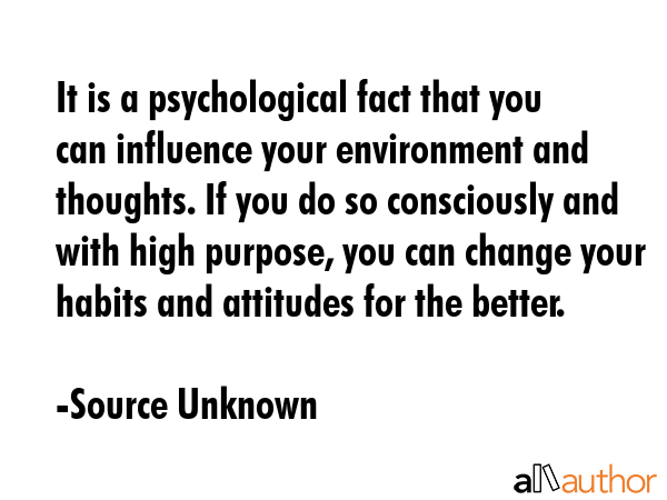 It is a psychological fact that you can influence your environment and thoughts. If you do so... - Source Unknown Quote GIF