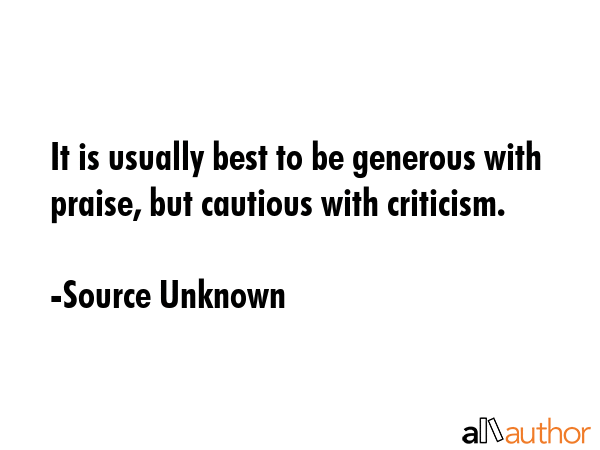 It is usually best to be generous with praise, but cautious with criticism. - Source Unknown Quote GIF