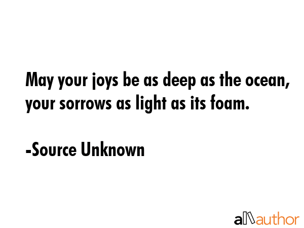 May your joys be as deep as the ocean, your sorrows as light as its foam. - Source Unknown Quote GIF