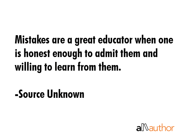 Mistakes are a great educator when one is honest enough to admit them and willing to learn from... - Source Unknown Quote GIF