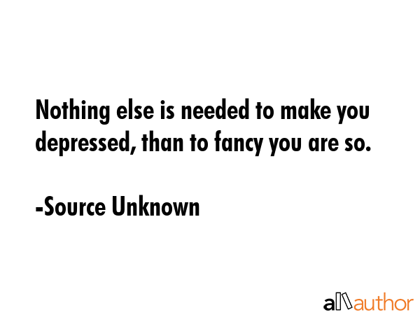 Nothing else is needed to make you depressed, than to fancy you are so. - Source Unknown Quote GIF