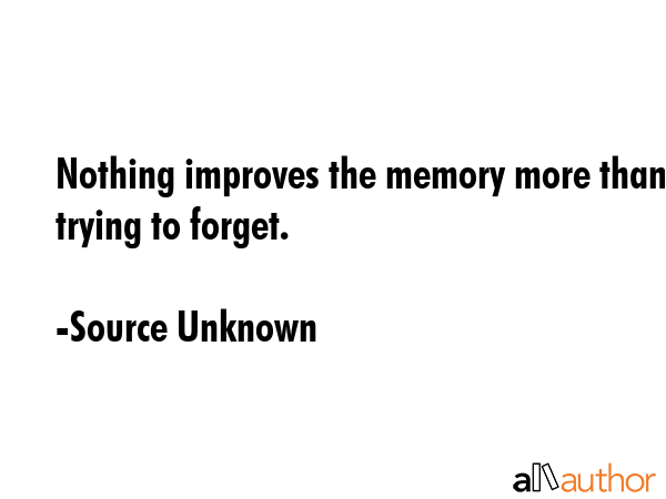 Nothing improves the memory more than trying to forget. - Source Unknown Quote GIF