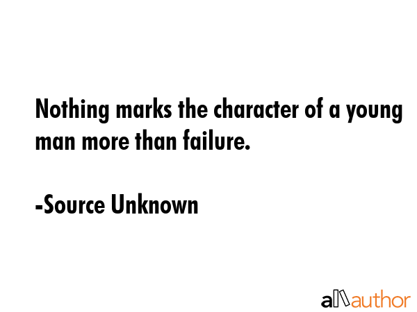 Nothing marks the character of a young man more than failure. - Source Unknown Quote GIF