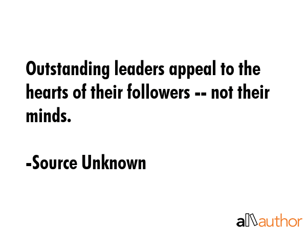 Outstanding leaders appeal to the hearts of their followers -- not their minds. - Source Unknown Quote GIF
