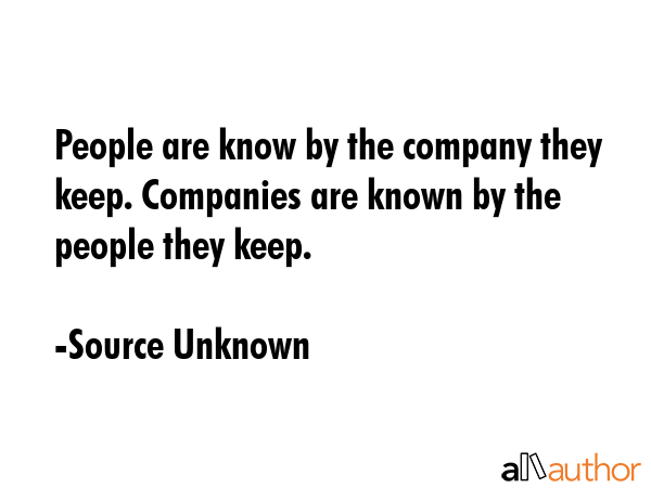 People are know by the company they keep. Companies are known by the people they keep. - Source Unknown Quote GIF