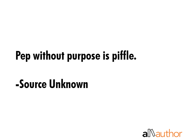 Pep without purpose is piffle. - Source Unknown Quote GIF