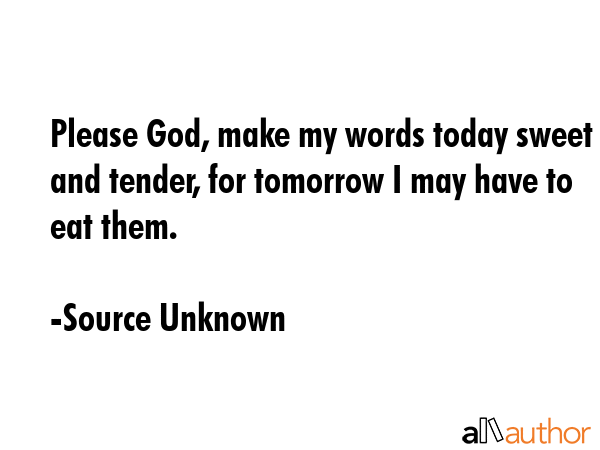 Please God, make my words today sweet and tender, for tomorrow I may have to eat them. - Source Unknown Quote GIF