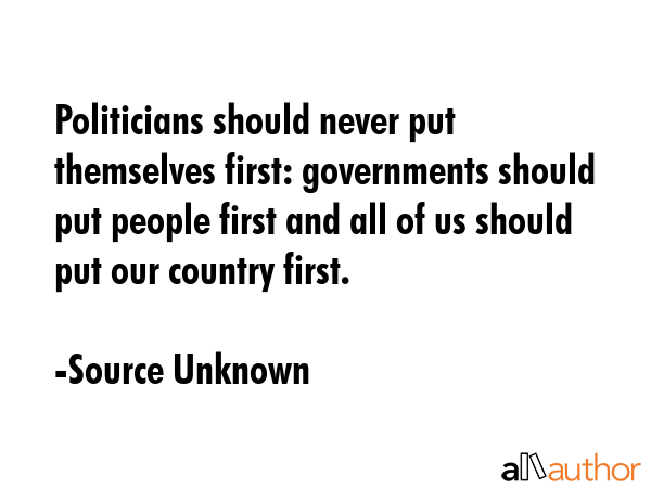 Politicians should never put themselves first: governments should put people first and all of us... - Source Unknown Quote GIF