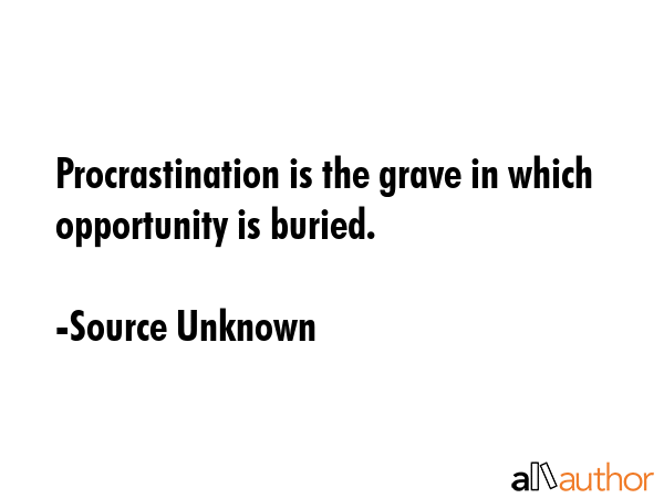 Procrastination is the grave in which opportunity is buried. - Source Unknown Quote GIF