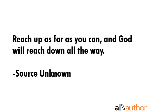 Reach up as far as you can, and God will reach down all the way. - Source Unknown Quote GIF