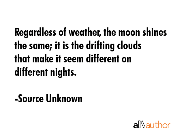 Regardless of weather, the moon shines the same; it is the drifting clouds that make it seem... - Source Unknown Quote GIF