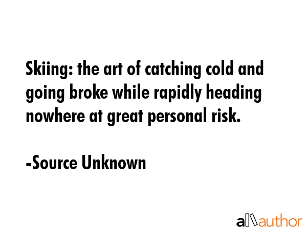 Skiing: the art of catching cold and going broke while rapidly heading nowhere at great personal... - Source Unknown Quote GIF