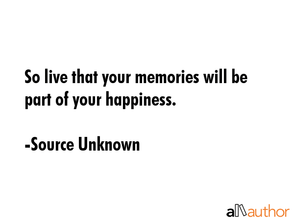So live that your memories will be part of your happiness. - Source Unknown Quote GIF