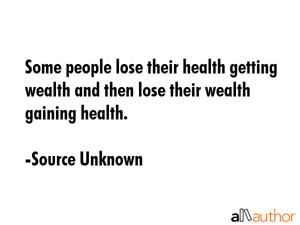 Some people lose their health getting wealth and then lose their wealth gaining health. - Source Unknown Quote GIF