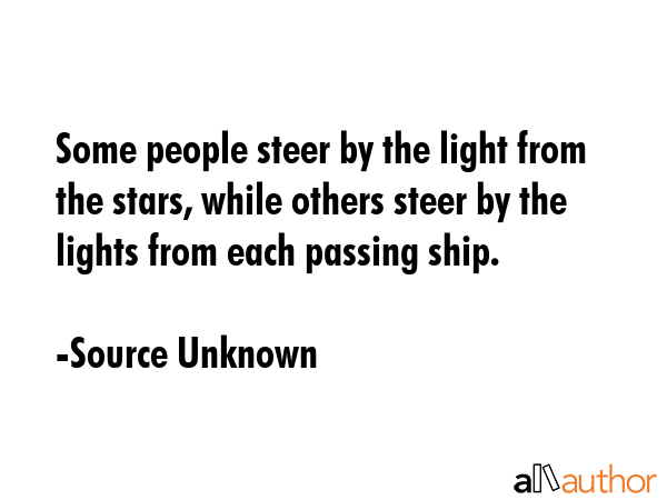 Some people steer by the light from the stars, while others steer by the lights from each passing... - Source Unknown Quote GIF