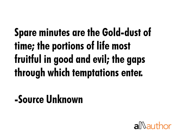 Spare minutes are the Gold-dust of time; the portions of life most fruitful in good and evil; the... - Source Unknown Quote GIF